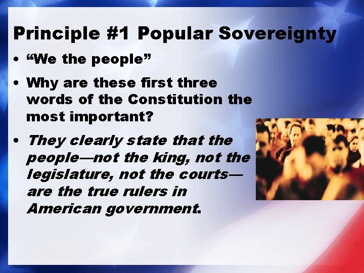 Principle #1 Popular Sovereignty • “We the people” • Why are these first three Principle #1 Popular Sovereignty • “We the people” • Why are these first three