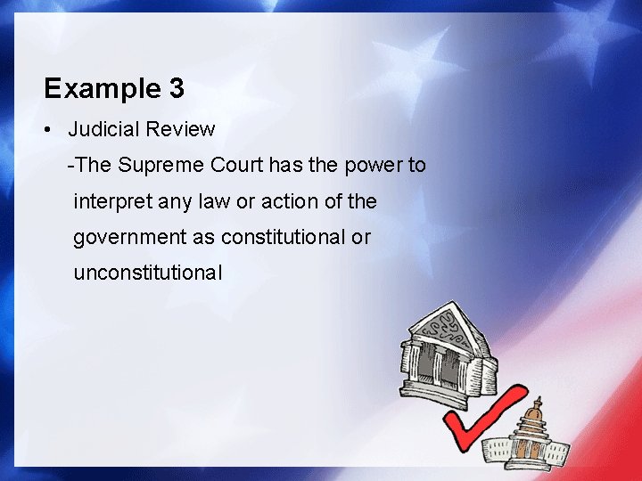 Example 3 • Judicial Review -The Supreme Court has the power to interpret any Example 3 • Judicial Review -The Supreme Court has the power to interpret any