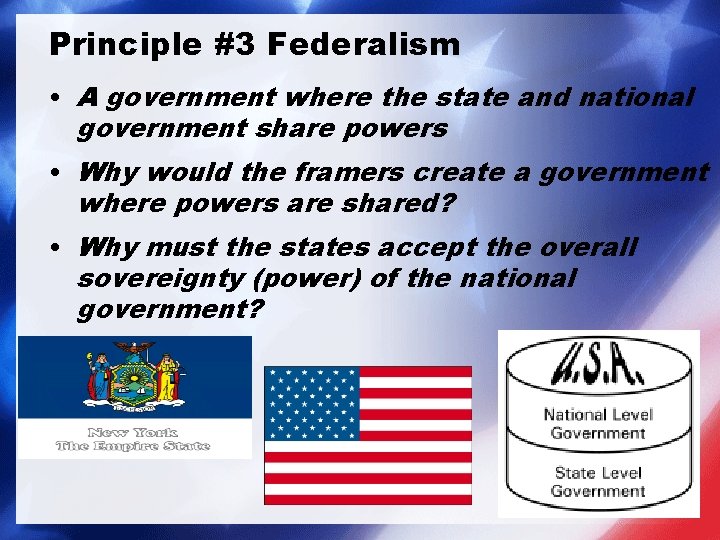Principle #3 Federalism • A government where the state and national government share powers Principle #3 Federalism • A government where the state and national government share powers