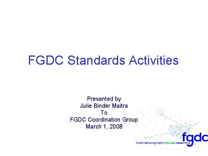FGDC Standards Activities Presented by Julie Binder Maitra To FGDC Coordination Group March 1,
