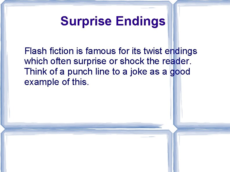 Surprise Endings Flash fiction is famous for its twist endings which often surprise or