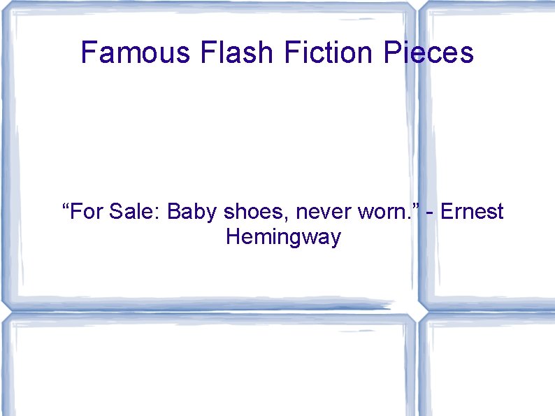 Famous Flash Fiction Pieces “For Sale: Baby shoes, never worn. ” - Ernest Hemingway