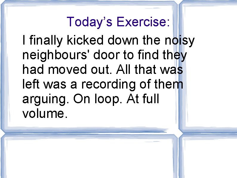 Today’s Exercise: I finally kicked down the noisy neighbours' door to find they had