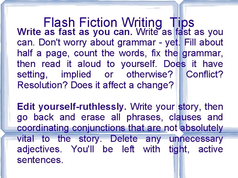 Flash Fiction Writing Tips Write as fast as you can. Don't worry about grammar
