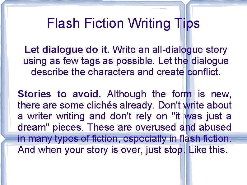 Flash Fiction Writing Tips Let dialogue do it. Write an all-dialogue story using as