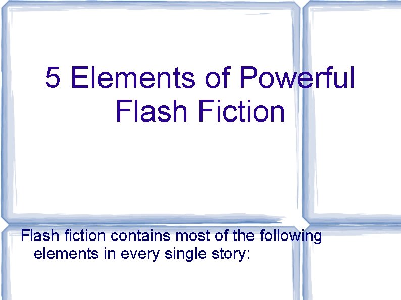 5 Elements of Powerful Flash Fiction Flash fiction contains most of the following elements
