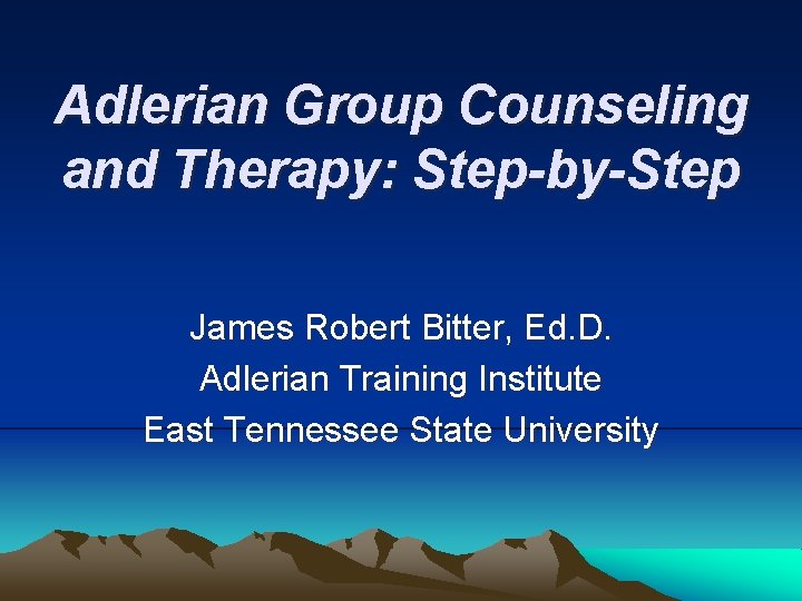 Adlerian Group Counseling and Therapy: Step-by-Step James Robert Bitter, Ed. D. Adlerian Training Institute