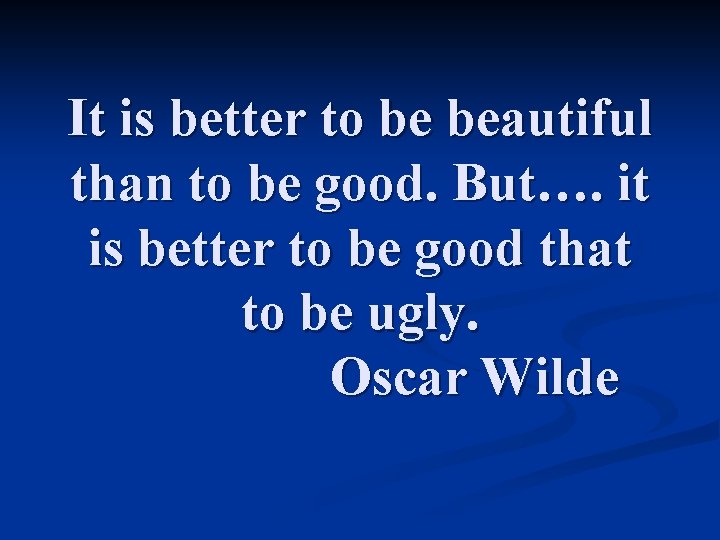 It is better to be beautiful than to be good. But…. it is better