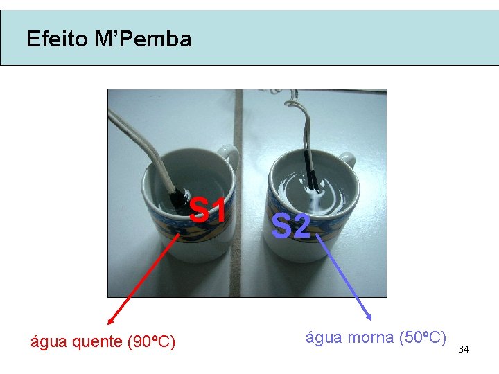 Efeito M’Pemba S 1 água quente (90ºC) S 2 água morna (50ºC) 34 