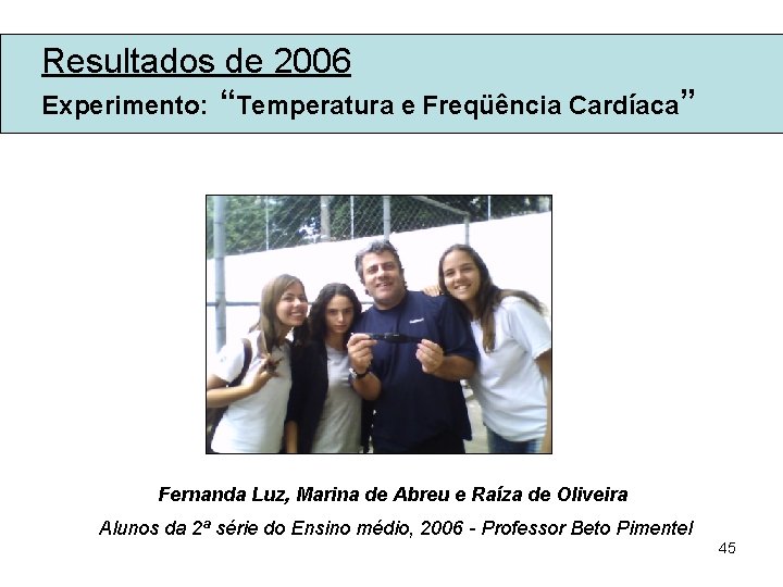 Resultados de 2006 Experimento: “Temperatura e Freqüência Cardíaca” Fernanda Luz, Marina de Abreu e