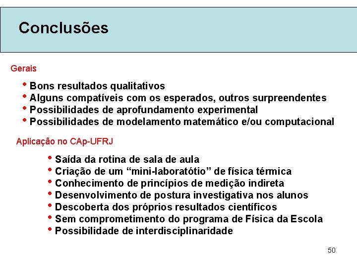 Conclusões Gerais • Bons resultados qualitativos • Alguns compatíveis com os esperados, outros surpreendentes