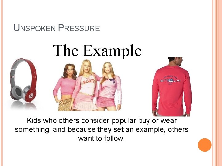 UNSPOKEN PRESSURE The Example Kids who others consider popular buy or wear something, and