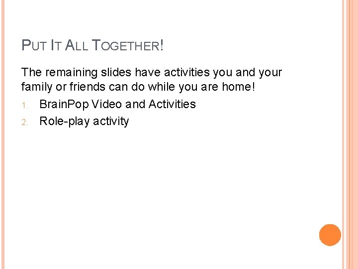 PUT IT ALL TOGETHER! The remaining slides have activities you and your family or