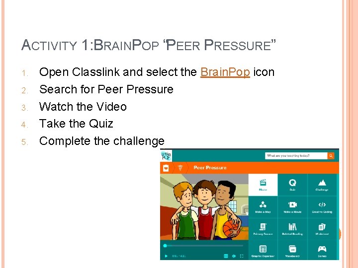 ACTIVITY 1: BRAINPOP “PEER PRESSURE” 1. 2. 3. 4. 5. Open Classlink and select