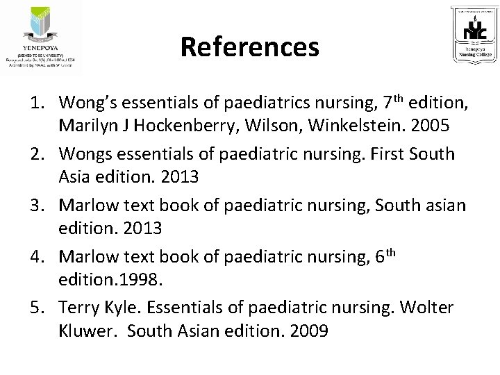 References 1. Wong’s essentials of paediatrics nursing, 7 th edition, Marilyn J Hockenberry, Wilson,