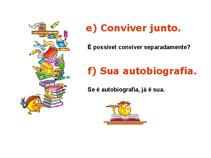 e) Conviver junto. É possível conviver separadamente? f) Sua autobiografia. Se é autobiografia, já