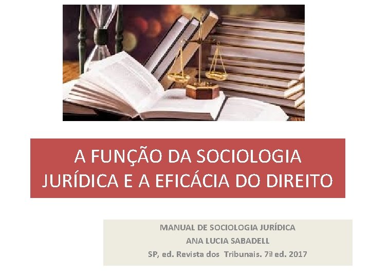 A FUNÇÃO DA SOCIOLOGIA JURÍDICA E A EFICÁCIA DO DIREITO MANUAL DE SOCIOLOGIA JURÍDICA