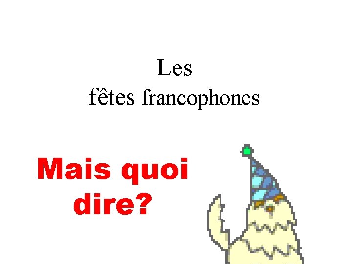 Les fêtes francophones Mais quoi dire? 