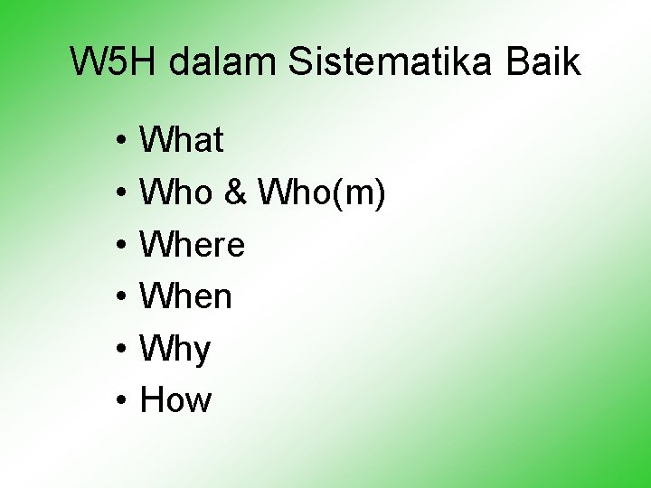 W 5 H dalam Sistematika Baik • • • What Who & Who(m) Where