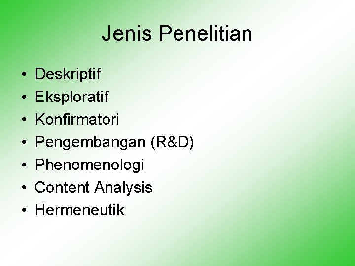 Jenis Penelitian • • Deskriptif Eksploratif Konfirmatori Pengembangan (R&D) Phenomenologi Content Analysis Hermeneutik 