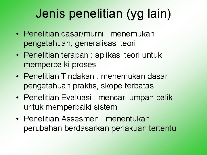 Jenis penelitian (yg lain) • Penelitian dasar/murni : menemukan pengetahuan, generalisasi teori • Penelitian