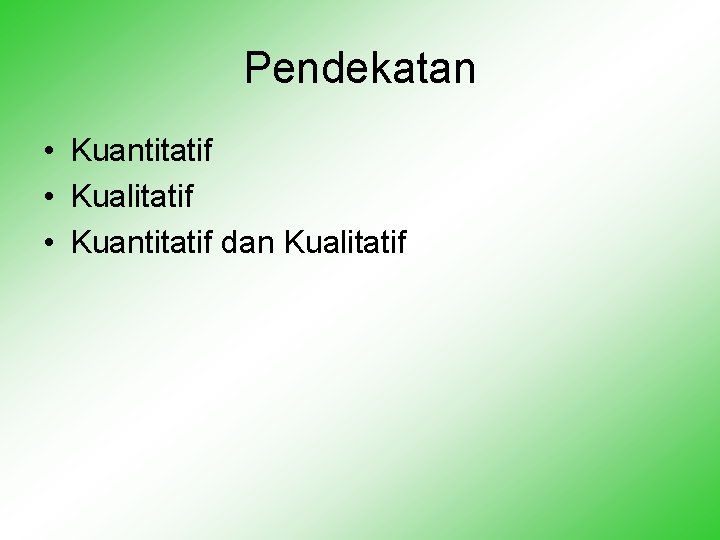 Pendekatan • Kuantitatif • Kualitatif • Kuantitatif dan Kualitatif 