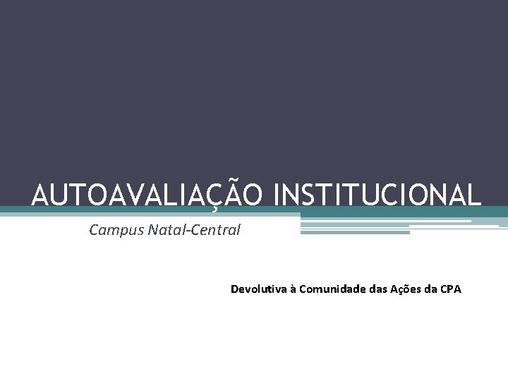 AUTOAVALIAÇÃO INSTITUCIONAL Campus Natal-Central Devolutiva à Comunidade das Ações da CPA 