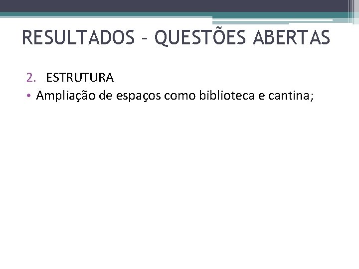 RESULTADOS – QUESTÕES ABERTAS 2. ESTRUTURA • Ampliação de espaços como biblioteca e cantina;