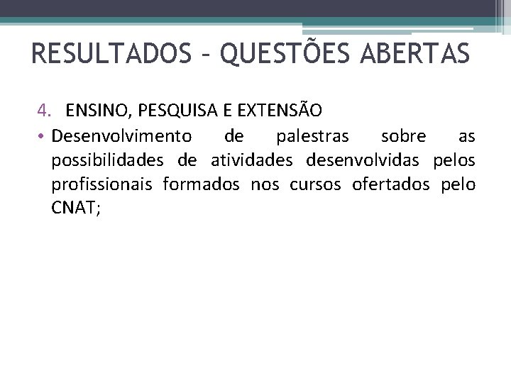 RESULTADOS – QUESTÕES ABERTAS 4. ENSINO, PESQUISA E EXTENSÃO • Desenvolvimento de palestras sobre