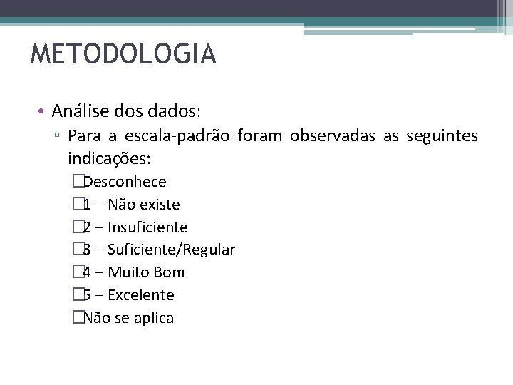 METODOLOGIA • Análise dos dados: ▫ Para a escala-padrão foram observadas as seguintes indicações: