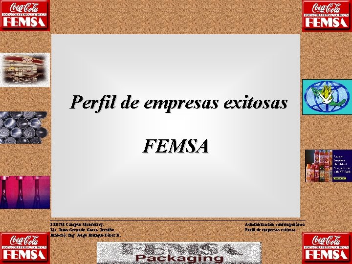 Perfil de empresas exitosas FEMSA ITESM Campus Monterrey. Lic. Juan Gerardo Garza Treviño. Elaboró: