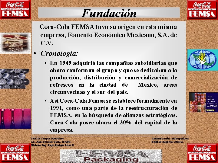 Fundación Coca-Cola FEMSA tuvo su origen en esta misma empresa, Fomento Económico Mexicano, S.