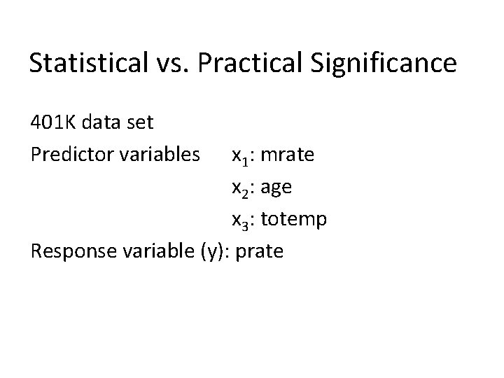 Statistical vs. Practical Significance 401 K data set Predictor variables x 1: mrate x