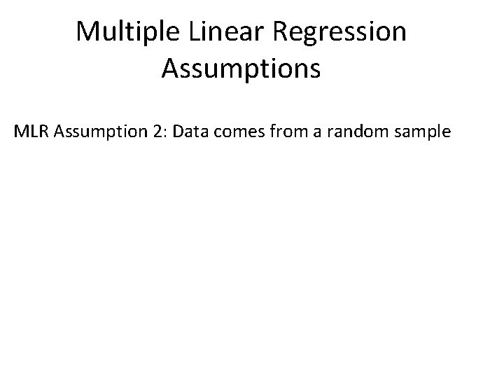 Multiple Linear Regression Assumptions MLR Assumption 2: Data comes from a random sample 