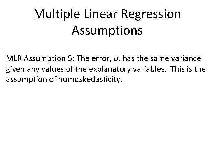Multiple Linear Regression Assumptions MLR Assumption 5: The error, u, has the same variance