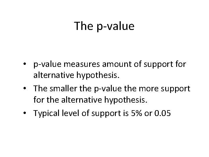 The p-value • p-value measures amount of support for alternative hypothesis. • The smaller