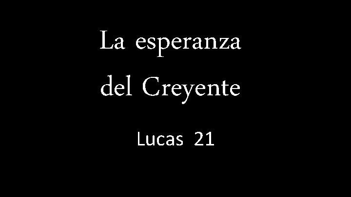 La esperanza del Creyente Lucas 21 