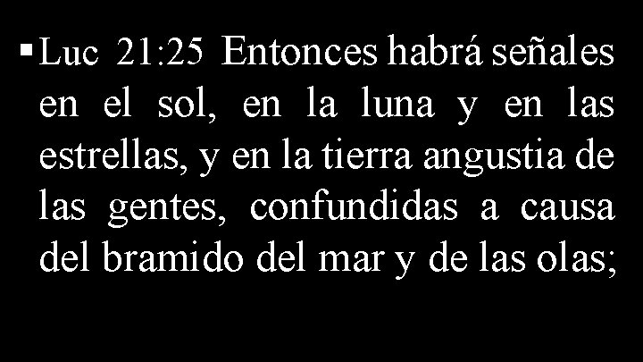 § Luc 21: 25 Entonces habrá señales en el sol, en la luna y