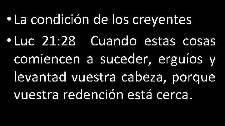  • La condición de los creyentes • Luc 21: 28 Cuando estas cosas