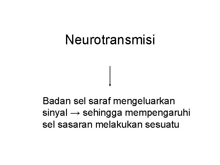 Neurotransmisi Badan sel saraf mengeluarkan sinyal → sehingga mempengaruhi sel sasaran melakukan sesuatu 