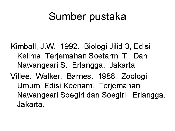 Sumber pustaka Kimball, J. W. 1992. Biologi Jilid 3, Edisi Kelima. Terjemahan Soetarmi T.