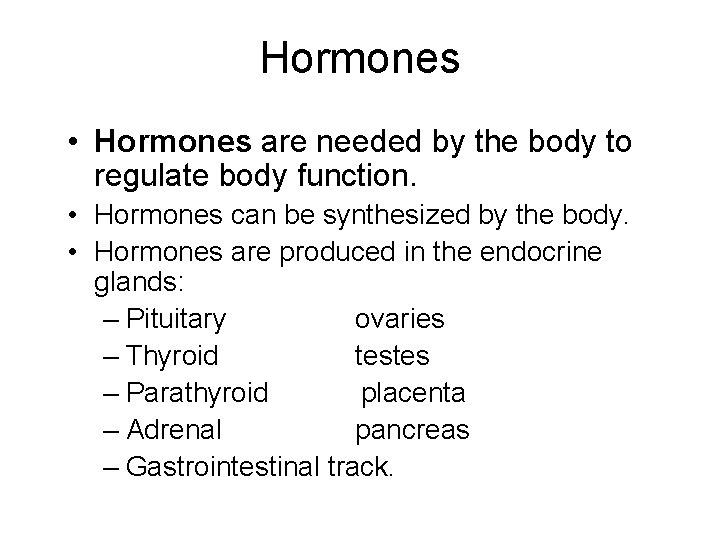Hormones • Hormones are needed by the body to regulate body function. • Hormones