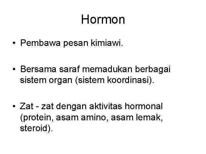 Hormon • Pembawa pesan kimiawi. • Bersama saraf memadukan berbagai sistem organ (sistem koordinasi).