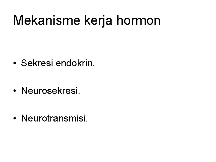Mekanisme kerja hormon • Sekresi endokrin. • Neurosekresi. • Neurotransmisi. 