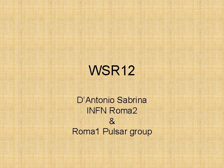 WSR 12 D’Antonio Sabrina INFN Roma 2 & Roma 1 Pulsar group 