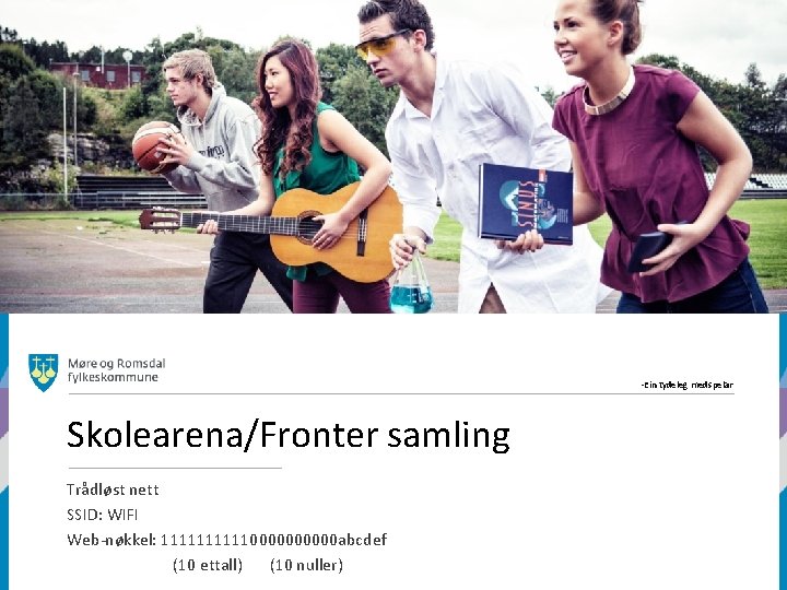 -Ein tydeleg medspelar Skolearena/Fronter samling Trådløst nett SSID: WIFI Web-nøkkel: 1111100000 abcdef (10 ettall)