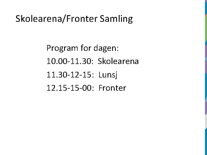 Skolearena/Fronter Samling Program for dagen: 10. 00 -11. 30: Skolearena 11. 30 -12 -15: