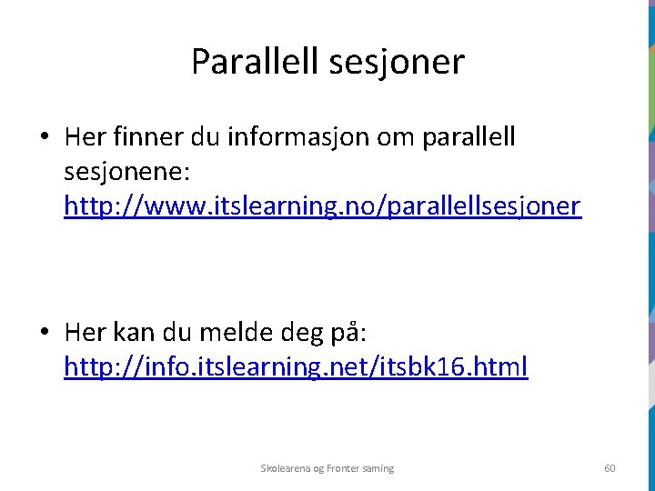 Parallell sesjoner • Her finner du informasjon om parallell sesjonene: http: //www. itslearning. no/parallellsesjoner