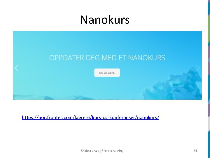 Nanokurs https: //nor. fronter. com/laerere/kurs-og-konferanser/nanokurs/ Skolearena og Fronter saming 61 