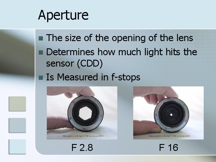Aperture The size of the opening of the lens n Determines how much light